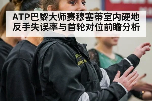 ATP巴黎大师赛穆塞蒂室内硬地反手失误率与首轮对位前瞻分析 | jiuyou game